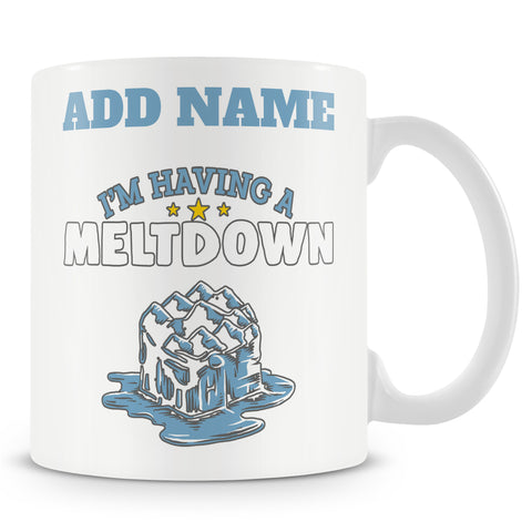 Funny Mug - I'm Having A Meltdown - Personalised Mug