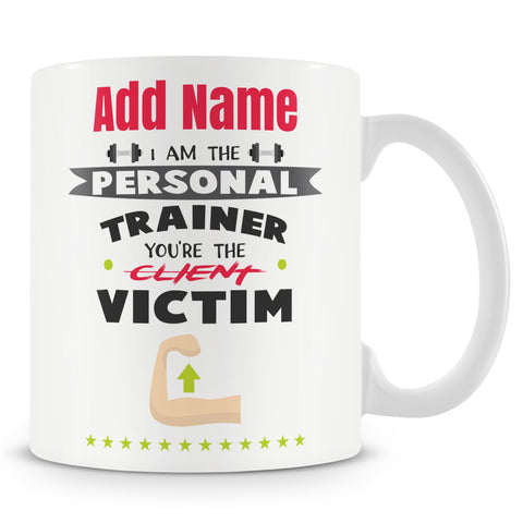 Personal Trainer Gift - I'm The Personal Trainer You're The Victim - Personalised Mug