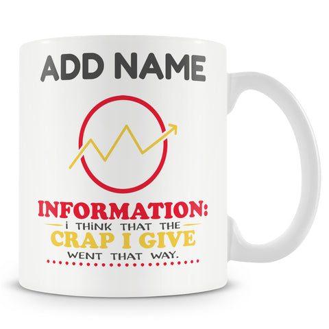 Funny Work Mug - INFORMATION: I Think The Crap I Give Went That Way