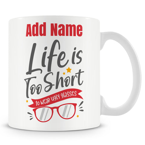 Novelty Gift For Librarians - Life Is Too Short To Wear Ugly Glasses - Personalised Mug