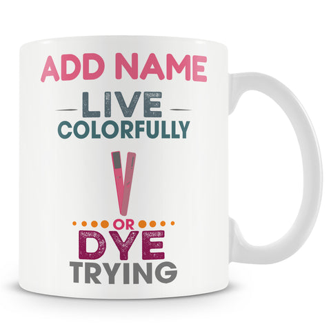 Novelty Gift For Hairdresser - Live Colorfully Or Dye Trying - Personalised Mug