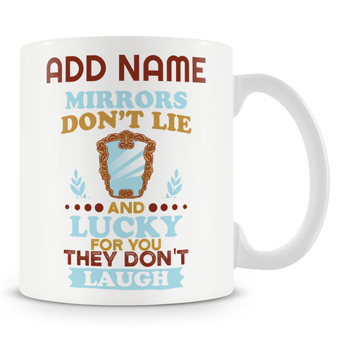 Novelty Sarcastic Gift - Mirrors Don't Lie And Lucky For You They Don't Laugh - Personalised Mug