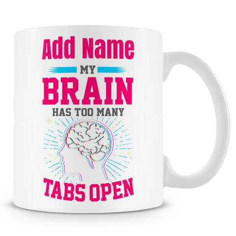 Funny Mug - My Brain Has Too Many Tabs Open - Personalised Mug