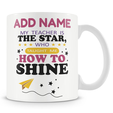 Novelty Gift For Teachers - My Teacher Is The Star Who Taught Me How To Shine - Personalised Mug