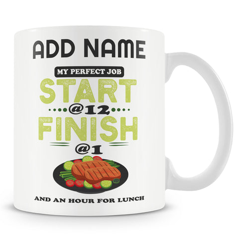 Funny Work Mug - My Perfect Job Start At 12 Finish At 1 And An Hour For Lunch