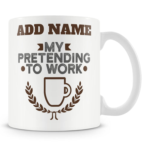 Funny Mug - My Pretending To Work Mug - Personalised Mug