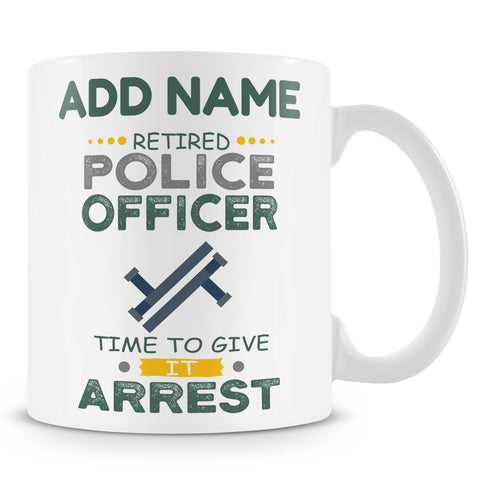 Novelty Gift For Retired Police Officer - Time To Give It Arrest Retirement - Personalised Mug
