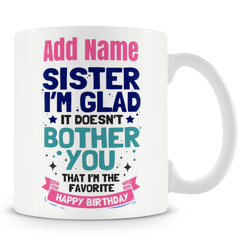 Novelty Gift For Sister - I'm Glad It Doesn't Bother You I'm The Favourite - Personalised Birthday Mug