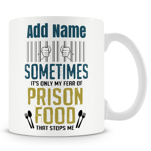 Novelty Funny Work Mug - It's Only My Fear Of Prison Food That Stops Me - Personalised Mug