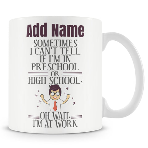 Funny Work Mug - I Can't Tell If I'm In Pre School Or High School