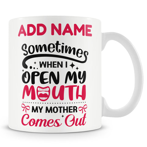 Novelty Funny Personalised Mug Gift For Mum - Sometimes When I Open My Mouth My Mother Comes Out