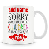 Novelty Gift For Parents - Sorry About All Your Other Children At Least You Have Me - Personalised Mug