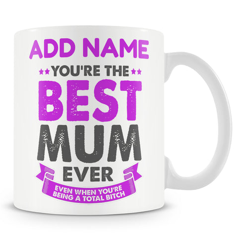 Novelty Funny Mother's Day Gift - You're The Best Mum Ever Even When You're Being A Total Bitch - Personalised Mug