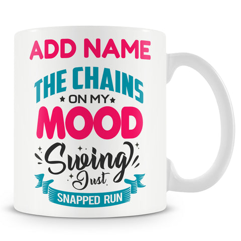 Funny Work Mug - The Chains On My Mood Swing Just Snapped Run