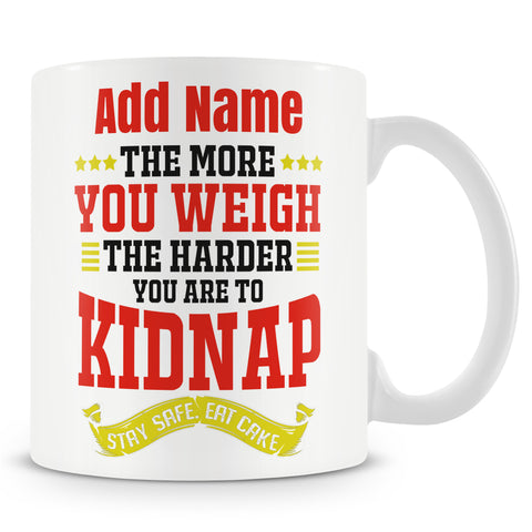Novelty Funny Gift - The More You Weigh The Harder You Are To Kidnap Stay Safe Eat Cake - Personalised Mug