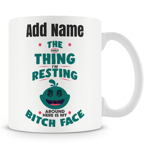 Funny Work Mug - The Only Thing I'm Resting Around Here Is My Bitch Face