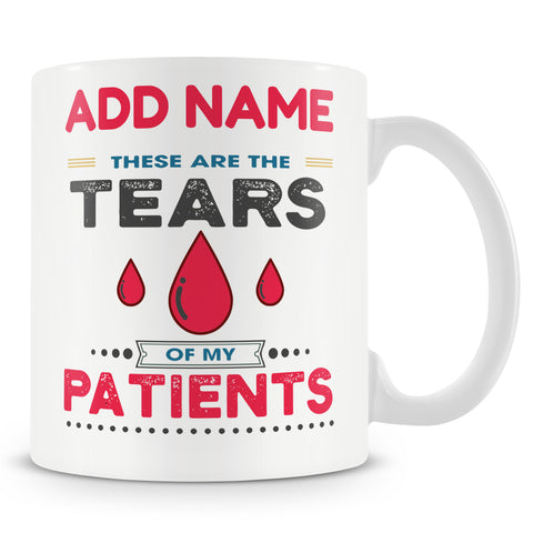 Novelty Gift For Doctor And Nurse - These Are The Tears Of My Patients - Personalised Mug