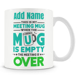 Funny Mug - When The Mug Is Empty The Meeting Is Over - Personalised Mug