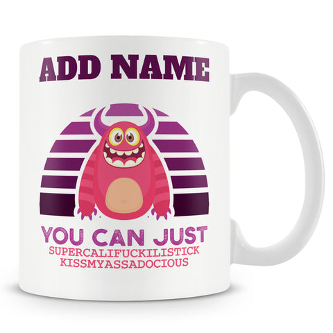 Funny Mug - You Can Just SupercaliFuckilistickkissmyassadocious - Personalised Mug