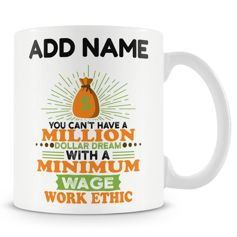 Funny Mug - Million Dollar Dream Minimum Wage Work Ethic - Personalised Mug