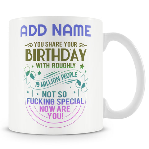 Novelty Funny Birthday Gift - You Share Your Birthday With 19 Million People Not So Special - Personalised Mug