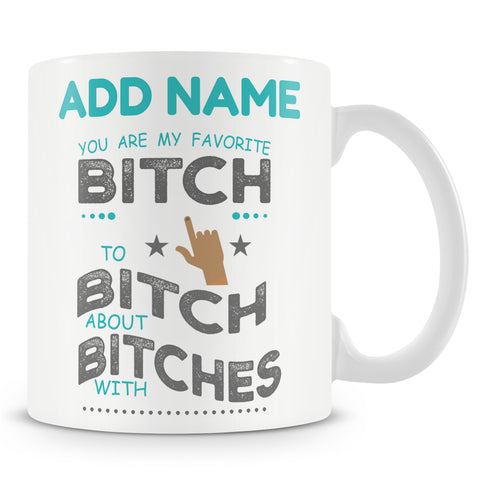 Novelty Funny Gift - You're My Favourite Bitch To Bitch About Bitches With - Personalised Mug