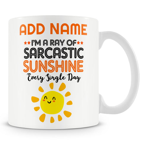 Funny Mug Ð I'm A Ray Of Sarcastic Sunshine Every Single Day Ð Personalised Mug