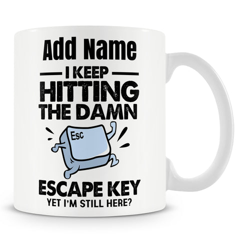 Novelty Funny Gift For Work Colleagues - I Keep Hitting The Damn Escape Key, Yet I'm Still Here Ð Personalised Mug