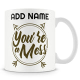 Funny Mug Ð You're A Mess Ð Personalised Mug