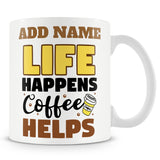 Funny Mug - Life Happens Coffee Helps -  Personalised Mug