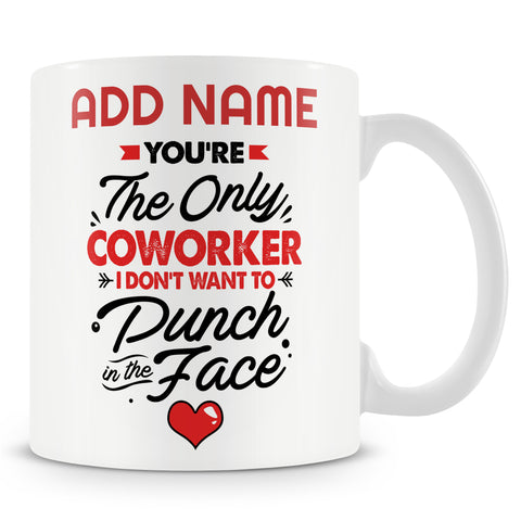 Funny Mug - You're The Only Co Worker I Don't Want To Punch In The Face -  Personalised Mug