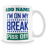 Funny Mug - I'm On My Break Piss Off -  Personalised Mug