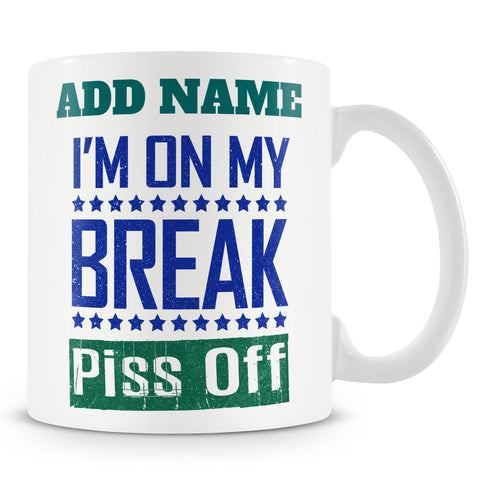 Funny Mug - I'm On My Break Piss Off -  Personalised Mug