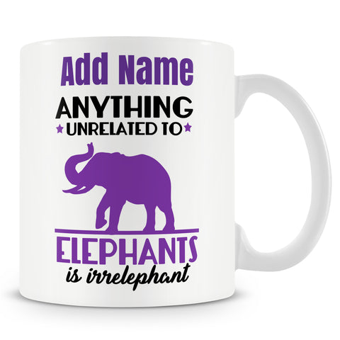 Novelty Funny Cute Gift - Anything Unrelated To Elephants Is Irrelephant -  Personalised Mug