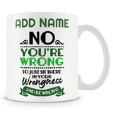 Novelty Funny Gift For Work Colleagues  - No. You're Wrong. So Just Sit There In Your Wrongness And Be Wrong -  Personalised Mug