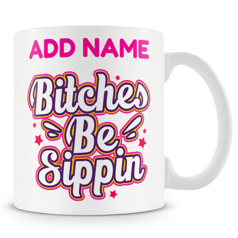 Funny Mug Ð Bitches Be Sippin'  -  Personalised Mug