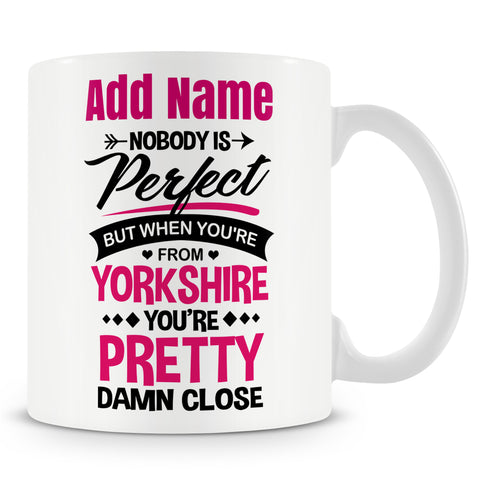 Novelty Funny Gift For People From Yorkshire - Nobody's Perfect But When You're From Yorkshire You're Pretty Damn Close! - Personalised Mug