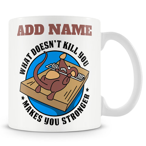 Funny Mug - What Doesn't Kill You Makes You Stronger -  Personalised Mug