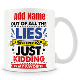 Funny Mug Ð Out Of All The Lies I Ever Told ÒJust KiddingÓ Is My Favourite  -  Personalised Mug