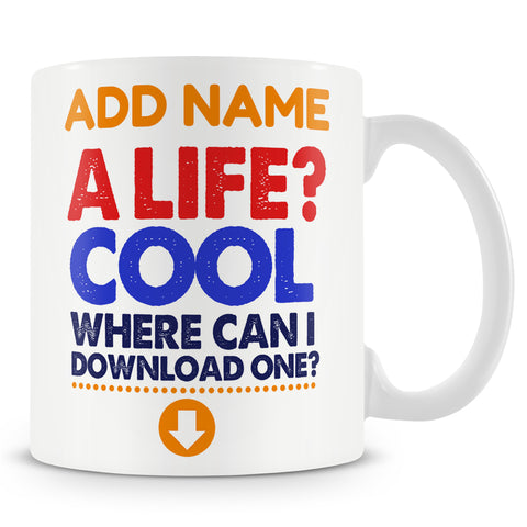 Funny Mug - A Life? Cool. Where Can I Download One?  -  Personalised Mug
