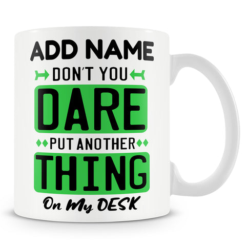Novelty Funny Gift For Work Colleagues - Don't You Dare Put Another Thing On My Desk  -  Personalised Mug