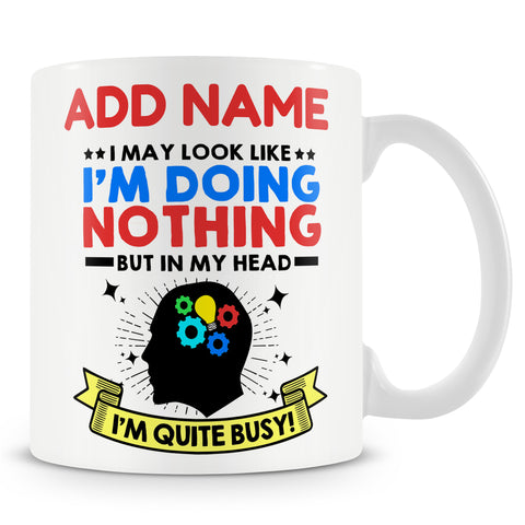 Novelty Funny Gift For Work Colleagues - I May Look Like I'm Doing Nothing But... In My Head I'm Quite Busy! -  Personalised Mug