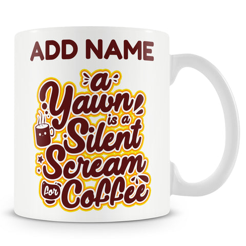 Funny Mug - A Yawn Is A Silent Scream For Coffee! -  Personalised Mug