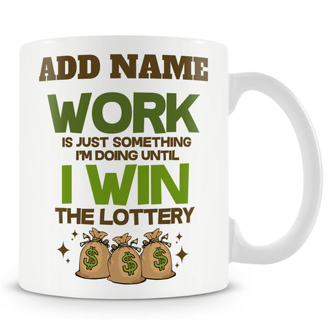 Novelty Funny Gift For Work Colleagues - Work Is Just Something I'm Doing Until I Win The Lottery -  Personalised Mug