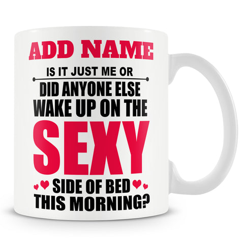 Funny Mug - Is It Just Me Or Did Anyone Else Wake Up On The Sexy Side Of Bed This Morning? -  Personalised Mug
