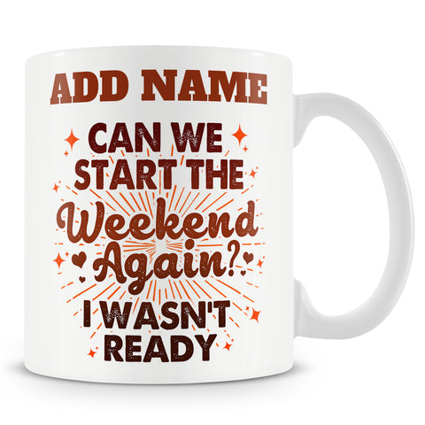 Funny Mug - Can We Start The Weekend Again? I Wasn't Ready -  Personalised Mug