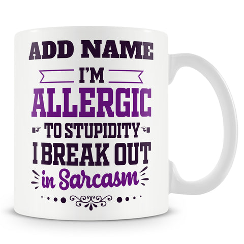 Funny Mug - I'm Allergic To Stupidity.. I Break Out In Sarcasm -  Personalised Mug