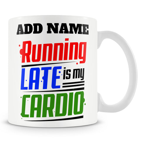Funny Mug - Running Late Is My Cardio  -  Personalised Mug