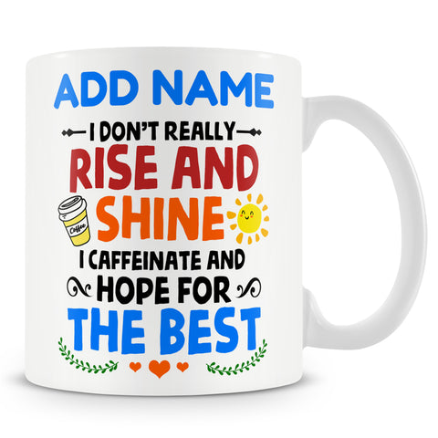 Funny Mug - I Don't Really Rise And Shine, I Caffeinate And Hope For The Best -  Personalised Mug