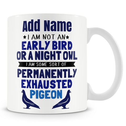 Funny Mug - I Am Not An Early Bird Or A Night Owl -  Personalised Mug